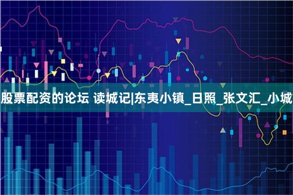 股票配资的论坛 读城记|东夷小镇_日照_张文汇_小城